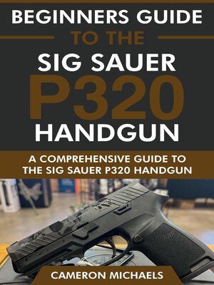 cover image of Beginners Guide to the Sig Sauer P320 Handgun